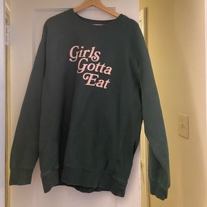 Girls Gotta Eat hunter green sweatshirt